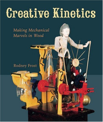 CREATIVE KINETICS: MAKING MECHANICAL MARVELS IN WOOD By Rodney Frost *Excellent*-image