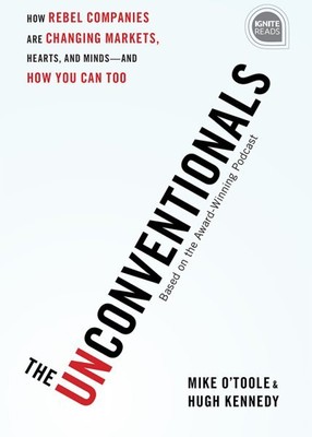 Unconventionals : How Rebel Companies Are Changing Markets, Hearts, and Minds...-image