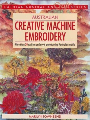 AUSTRALIAN CREATIVE MACHINE EMBROIDERY (LOTHIAN AUSTRALIAN By Marilyn Townsend-image