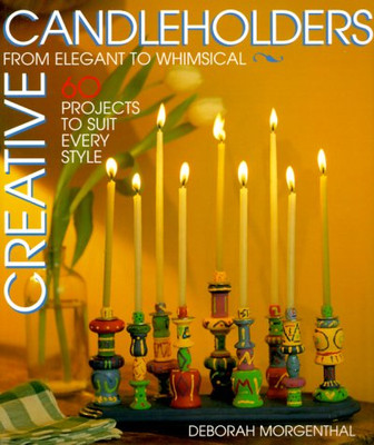 CREATIVE CANDLEHOLDERS: FROM ELEGANT TO WHIMSICAL, 60 By Deborah Morgenthal *VG*-image