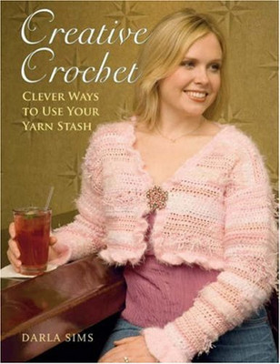 CREATIVE CROCHET: CLEVER WAYS TO USE YOUR YARN STASH By Darla Sims **BRAND NEW**-image