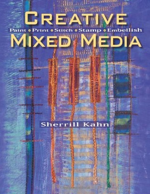 CREATIVE MIXED MEDIA: PAINT PRINT STITCH STAMP EMBELLISH By Sherrill Kahn *NEW*-image