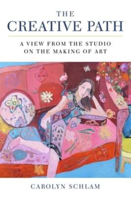 The Creative Path: A View from the Studio on the Making of Art by Carolyn Schlam-image