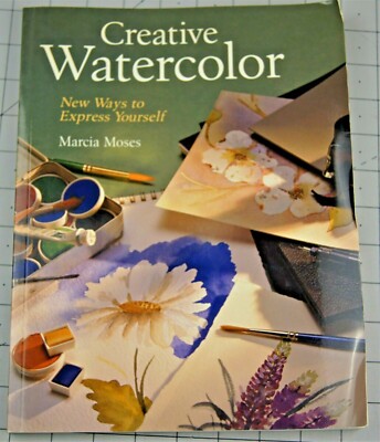 Creative Watercolor : New Ways to Express Yourself by Marcia Moses (2006, Trade -image