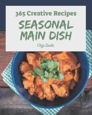 365 Creative Seasonal Main Dish Recipes: The Highest Rated Seasonal Main Dish Co-image