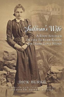 Sullivan's Wife: A Foot Soldier in the Fenian Raids, An Irish Love Story by Dick-image