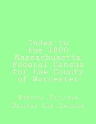 Index to the 1800 Massachusetts Federal Census for the County of Worcester by Re-image