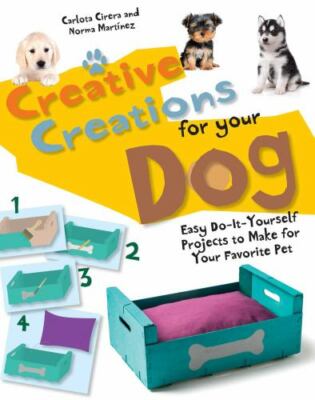Creative Creations for Your Dog: Easy Do-It-Yourself Projects to Make for...-image