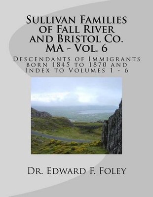 Sullivan Families of Fall River and Bristol Co. MA - Vol. 6: Descendants of Immi-image