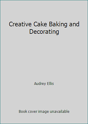 Creative Cake Baking and Decorating by Audrey Ellis-image