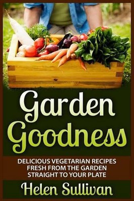 Garden Goodness: Delicious Vegetarian Recipes Fresh from the Garden Straight to -image