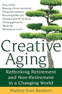 Creative Aging : Rethinking Retirement and Non-Retirement in a Ch-image