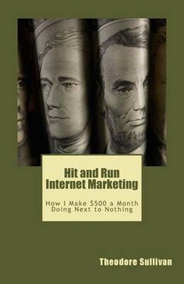 Hit and Run Internet Marketing: How I Make $500 a Month with a Few Hours of Work-image