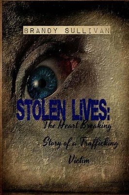 Stolen Lives: The Heart Breaking Story of a Trafficking Victim by Brandy Sulliva-image