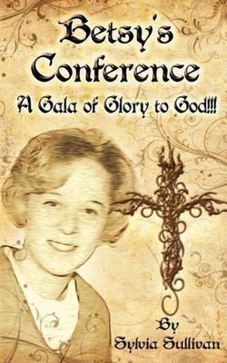 Betsy's Conference: A Gala of Glory to God!!! by Sylvia Sullivan (English) Paper-image