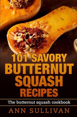 101 Savory Butternut Squash Recipes by Ann Sullivan (English) Paperback Book-image