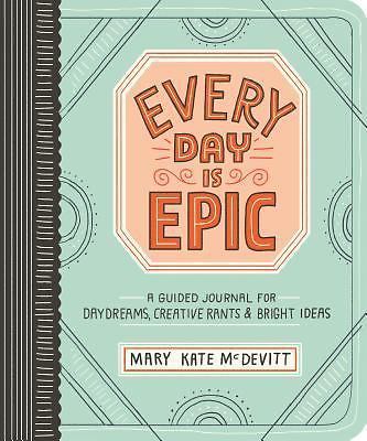 Every Day Is Epic: A Guided Journal for Daydreams, Creative Rants, and Bright I-image