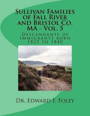 Sullivan Families of Fall River and Bristol Co. MA - Vol. 5: Descendants of Immi-image