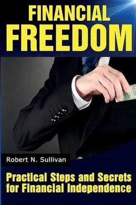 Financial Freedom: Practical Steps and Secrets For Financial Independence by Rob-image