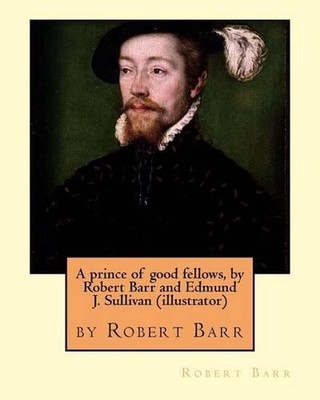 A prince of good fellows, by Robert Barr and Edmund J. Sullivan (illustrator): E-image