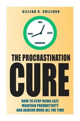 The Procrastination Cure: How to Stop Being Lazy, Maintain Productivity and Achi-image