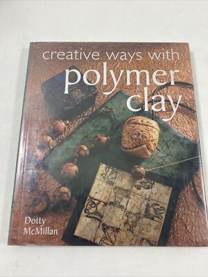 Creative Ways with Polymer Clay - Dotty McMillan (2001, Hardcover, Dust Jacket)-image