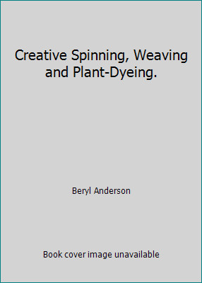 Creative Spinning, Weaving and Plant-Dyeing. by Beryl Anderson-image