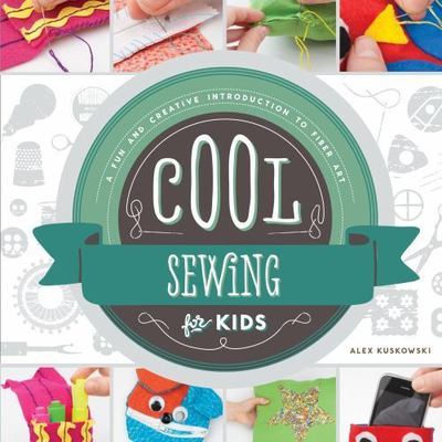 Cool Fiber Art Ser.: Cool Sewing for Kids : A Fun and Creative Introduction...-image