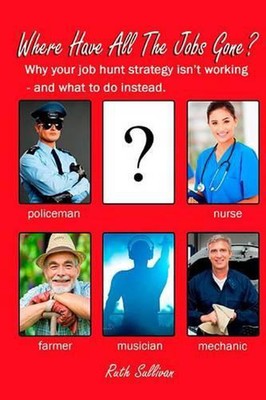 Where Have All the Jobs Gone?: Why your job hunt strategy isn't working - and wh-image