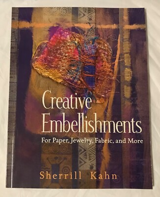 Creative Embellishments Sherrill Kahn 2007 Softcover Pages 112 Artist/Crafts-image