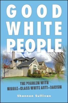 Good White People: The Problem with Middle-Class White Anti-Racism (SUNY series-image