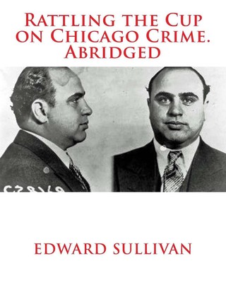 Rattling the Cup on Chicago Crime. Abridged by Edward Dean Sullivan (English) Pa-image