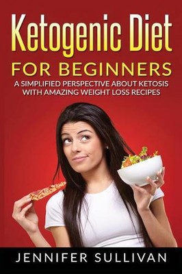 Ketogenic Diet for Beginners: A Simplified Perspective about Ketosis with Amazin-image