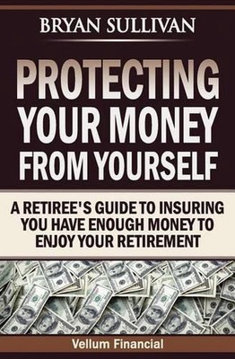 Protecting Your Money From Yourself: A Retiree's Guide to Insuring You Have Enou-image
