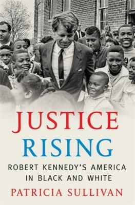 Justice Rising : Robert Kennedy's America in Black and White Patr-image