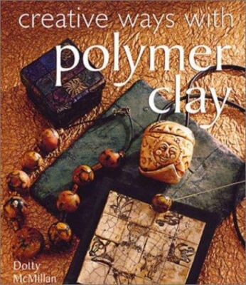 Creative Ways with Polymer Clay by Dotty McMillan (2002, Trade Paperback)-image