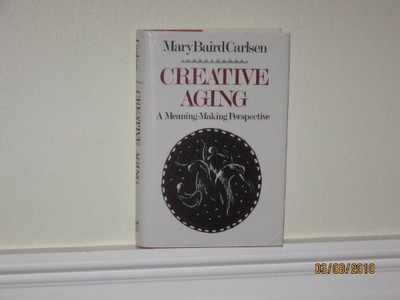 CREATIVE AGING: A MEANING-MAKING PERSPECTIVE By Mary Baird Carlsen - Hardcover-image