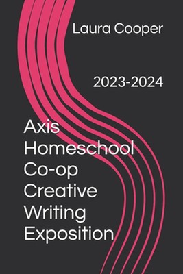 Axis Homeschool Co-op Creative Writing Exposition: 2023-2024 by Daniel C. Paperb-image