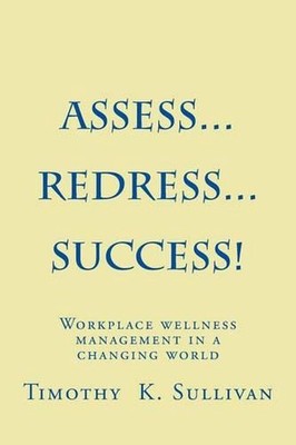 Assess...Redress...Success!: Manage workplace wellness without becoming and expe-image