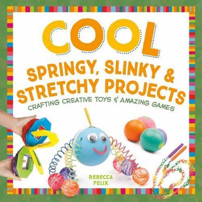 Cool Springy, Slinky, & Stretchy Projects: Crafting Creative Toys & Amazing...-image