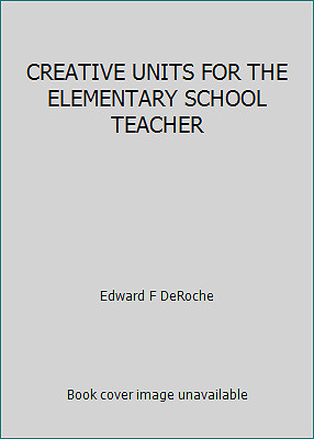 CREATIVE UNITS FOR THE ELEMENTARY SCHOOL TEACHER by Edward F DeRoche-image