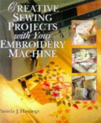 Creative Sewing Projects with Your Embroidery Machine by Hastings, Pamela J.-image