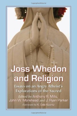 JOSS WHEDON AND RELIGION: ESSAYS ON AN ANGRY ATHEIST'S By Anthony R. Mills NEW-image