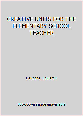 CREATIVE UNITS FOR THE ELEMENTARY SCHOOL TEACHER by Edward F DeRoche-image