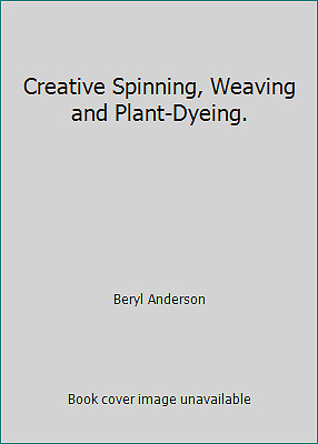 Creative Spinning, Weaving and Plant-Dyeing. by Beryl Anderson-image