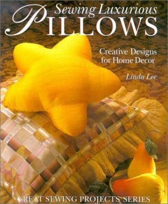 Sewing Luxurious Pillows: Creative Designs for Home Decor Lee, Linda hardcover -image