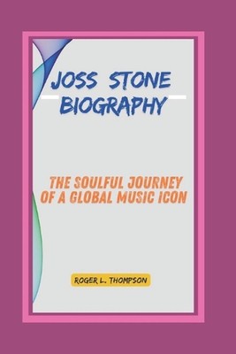 Joss Stone Biography: The Soulful Journey of a Global Music Icon by Roger L. Tho-image