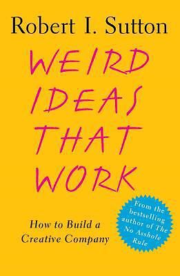 Weird Ideas That Work: How to Build a Creative Company by Sutton, Robert I.-image