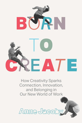 Born to Create: How Creativity Sparks Connection, Innovation, and Belonging i...-image