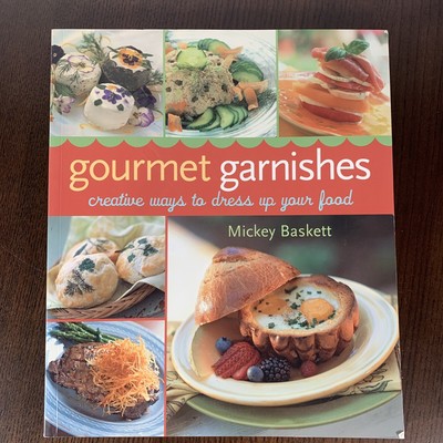 Gourmet Garnishes Creative Ways to Dress Up Your Food By Mickey Baskett-image